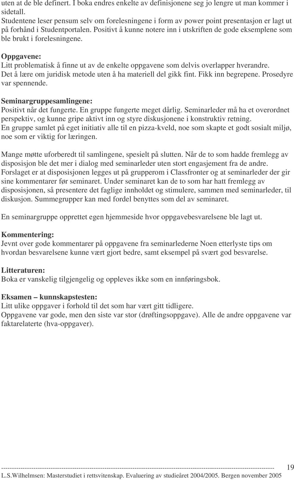 Positivt å kunne notere inn i utskriften de gode eksemplene som ble brukt i forelesningene. Oppgavene: Litt problematisk å finne ut av de enkelte oppgavene som delvis overlapper hverandre.