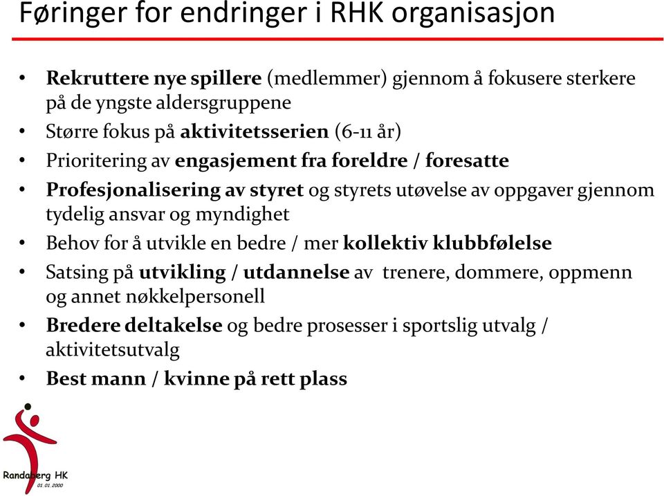 oppgaver gjennom tydelig ansvar og myndighet Behov for å utvikle en bedre / mer kollektiv klubbfølelse Satsing på utvikling / utdannelse av