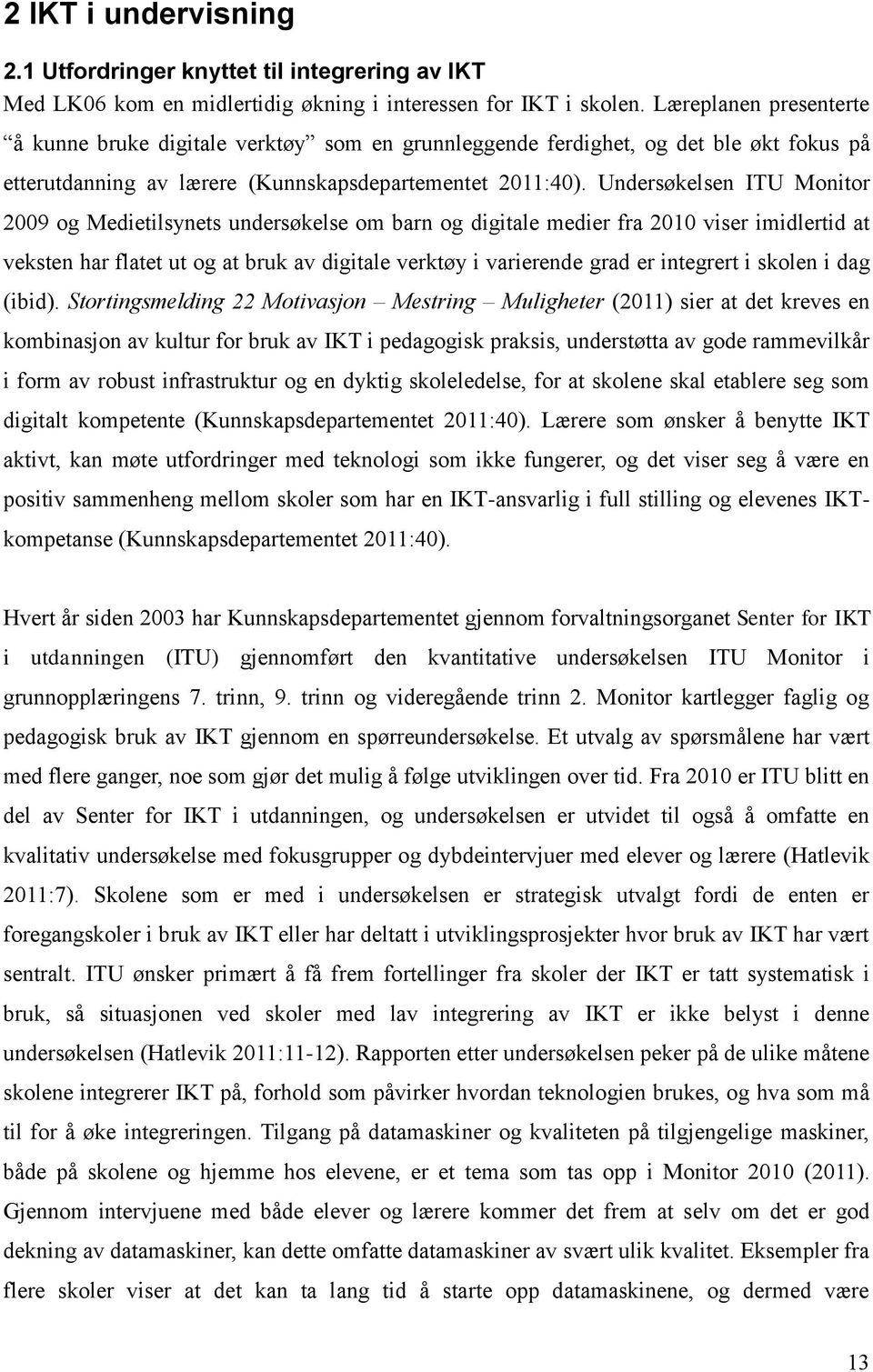 Undersøkelsen ITU Monitor 2009 og Medietilsynets undersøkelse om barn og digitale medier fra 2010 viser imidlertid at veksten har flatet ut og at bruk av digitale verktøy i varierende grad er