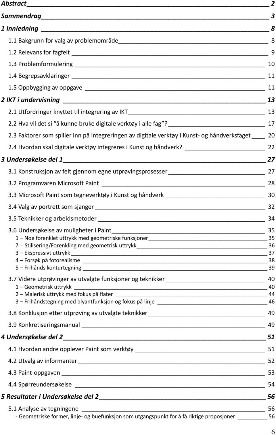 3 Faktorer som spiller inn på integreringen av digitale verktøy i Kunst- og håndverksfaget 20 2.4 Hvordan skal digitale verktøy integreres i Kunst og håndverk? 22 3 Undersøkelse del 1 27 3.