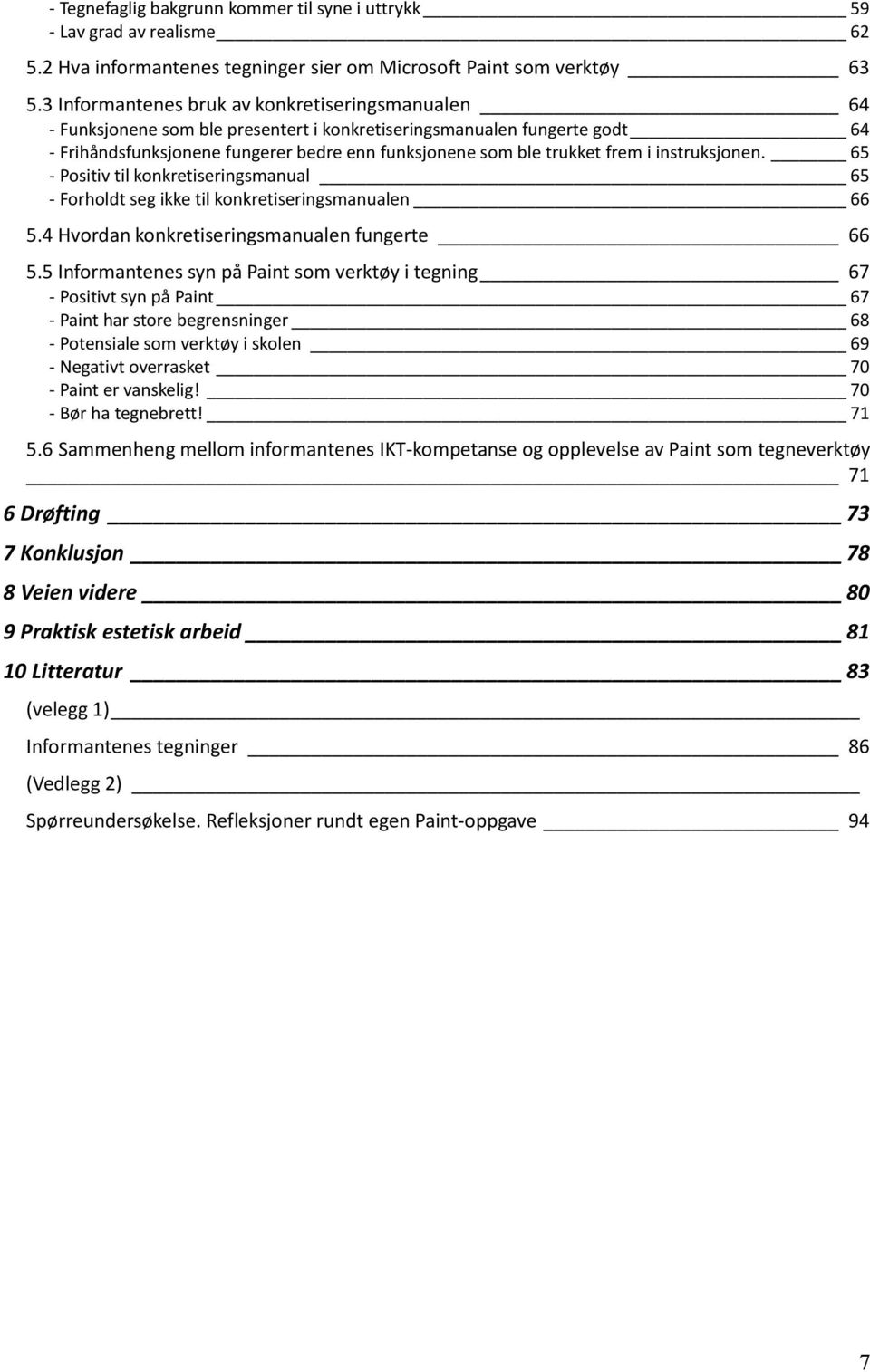 frem i instruksjonen. 65 - Positiv til konkretiseringsmanual 65 - Forholdt seg ikke til konkretiseringsmanualen 66 5.4 Hvordan konkretiseringsmanualen fungerte 66 5.