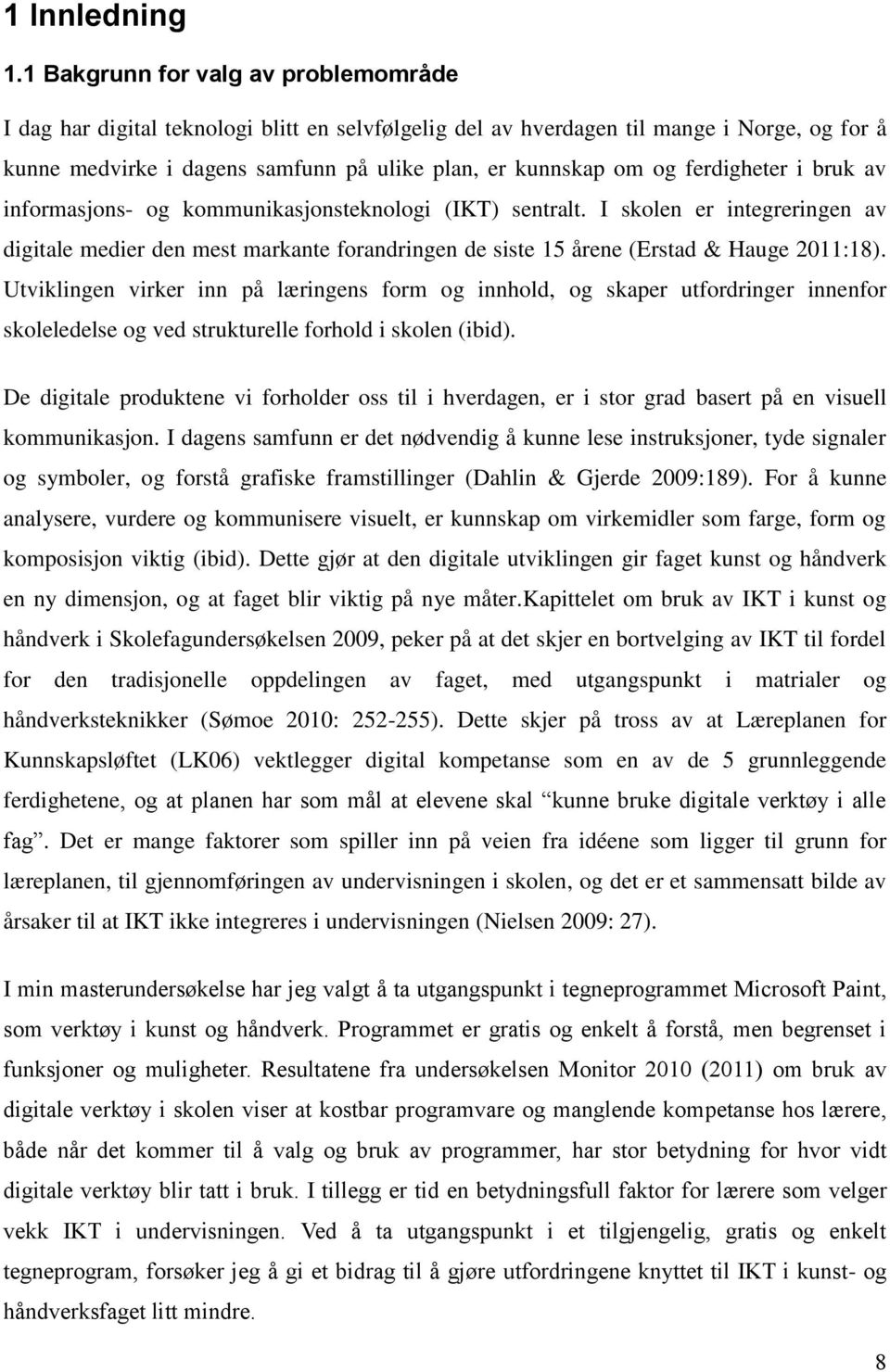 ferdigheter i bruk av informasjons- og kommunikasjonsteknologi (IKT) sentralt. I skolen er integreringen av digitale medier den mest markante forandringen de siste 15 årene (Erstad & Hauge 2011:18).