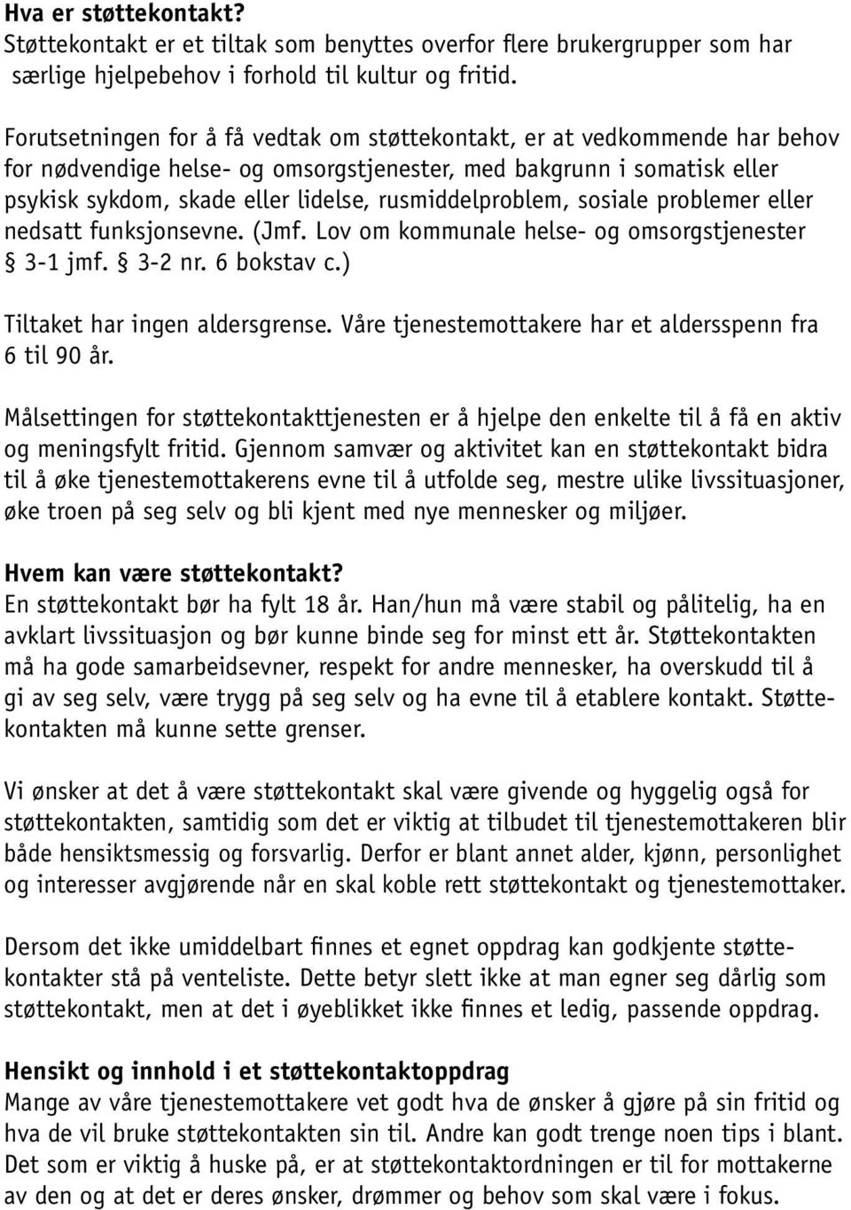 rusmiddelproblem, sosiale problemer eller nedsatt funksjonsevne. (Jmf. Lov om kommunale helse- og omsorgstjenester 3-1 jmf. 3-2 nr. 6 bokstav c.) Tiltaket har ingen aldersgrense.