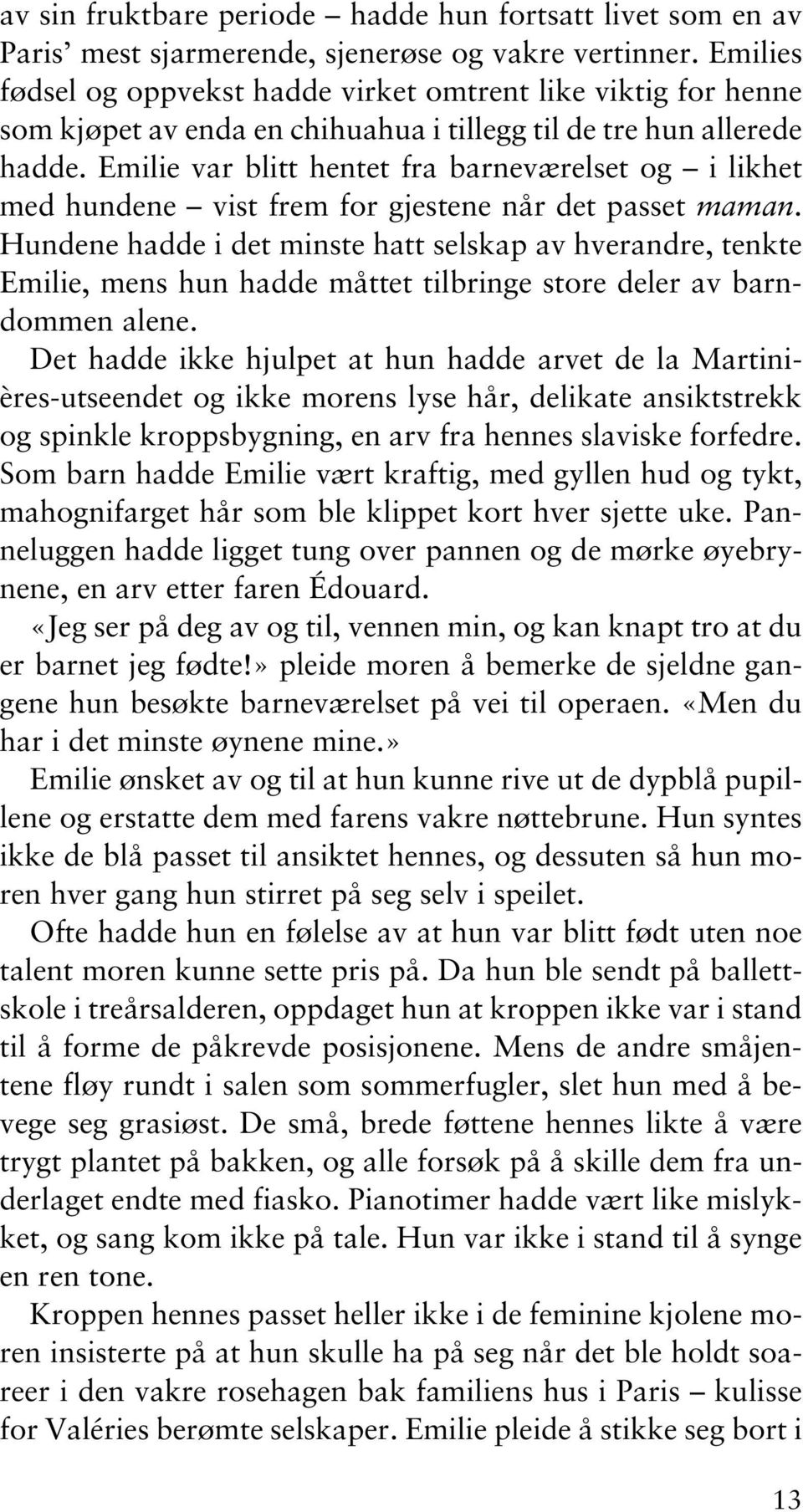 Emilie var blitt hentet fra barneværelset og i likhet med hundene vist frem for gjestene når det passet maman.