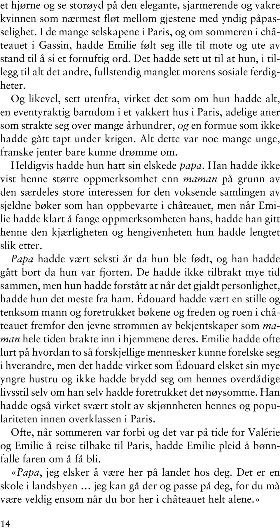 Det hadde sett ut til at hun, i tillegg til alt det andre, fullstendig manglet morens sosiale ferdigheter.