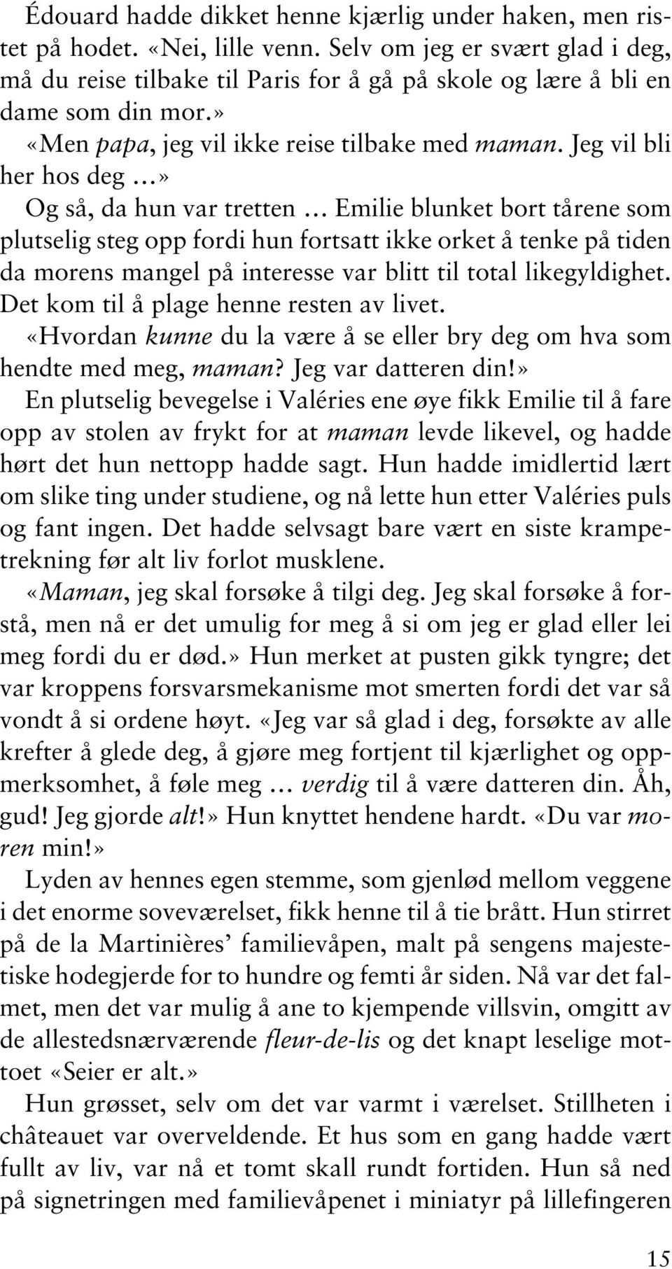 Jeg vil bli her hos deg» Og så, da hun var tretten Emilie blunket bort tårene som plutselig steg opp fordi hun fortsatt ikke orket å tenke på tiden da morens mangel på interesse var blitt til total