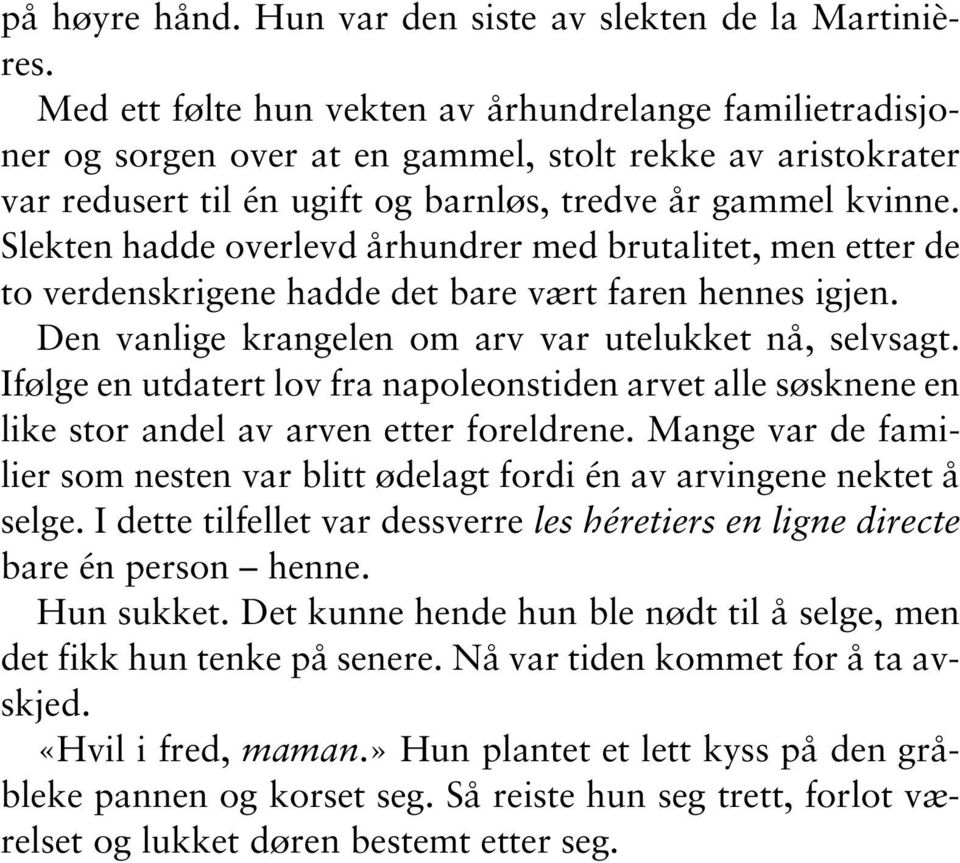 Slekten hadde overlevd århundrer med brutalitet, men etter de to verdenskrigene hadde det bare vært faren hennes igjen. Den vanlige krangelen om arv var utelukket nå, selvsagt.