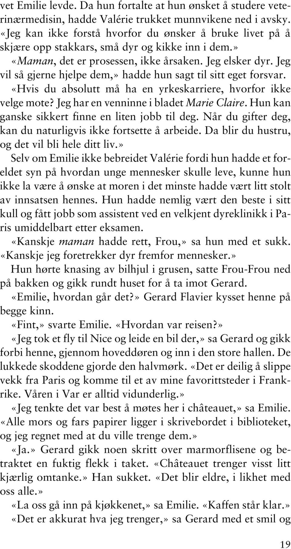 Jeg vil så gjerne hjelpe dem,» hadde hun sagt til sitt eget forsvar. «Hvis du absolutt må ha en yrkeskarriere, hvorfor ikke velge mote? Jeg har en venninne i bladet Marie Claire.