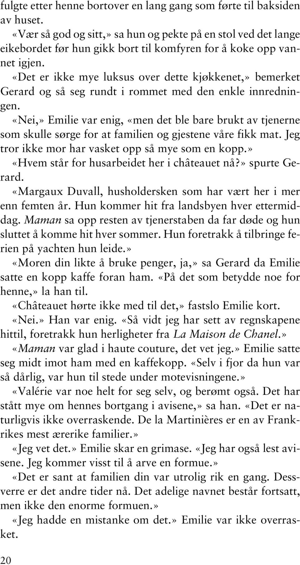 «Det er ikke mye luksus over dette kjøkkenet,» bemerket Gerard og så seg rundt i rommet med den enkle innredningen.