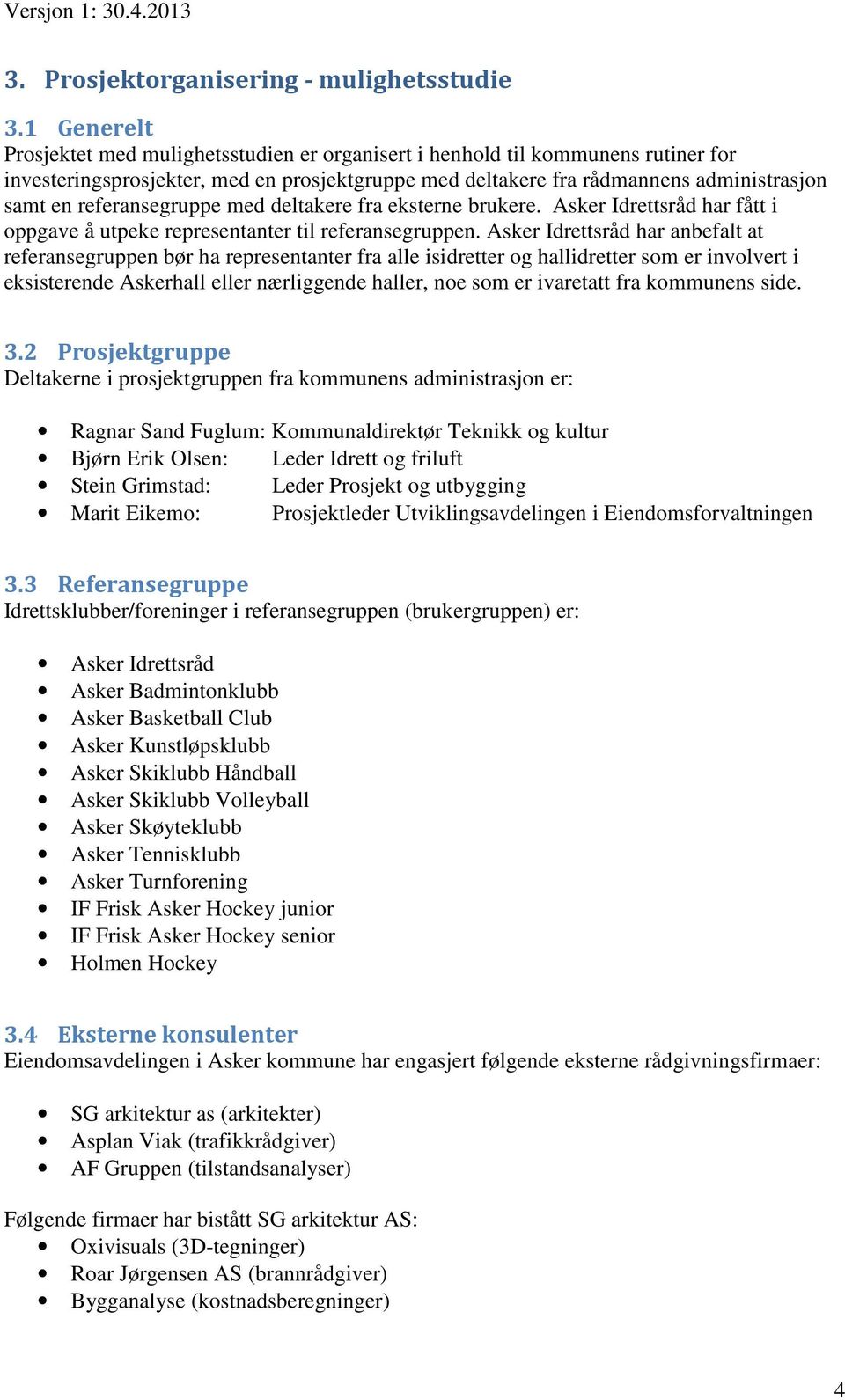 referansegruppe med deltakere fra eksterne brukere. Asker Idrettsråd har fått i oppgave å utpeke representanter til referansegruppen.