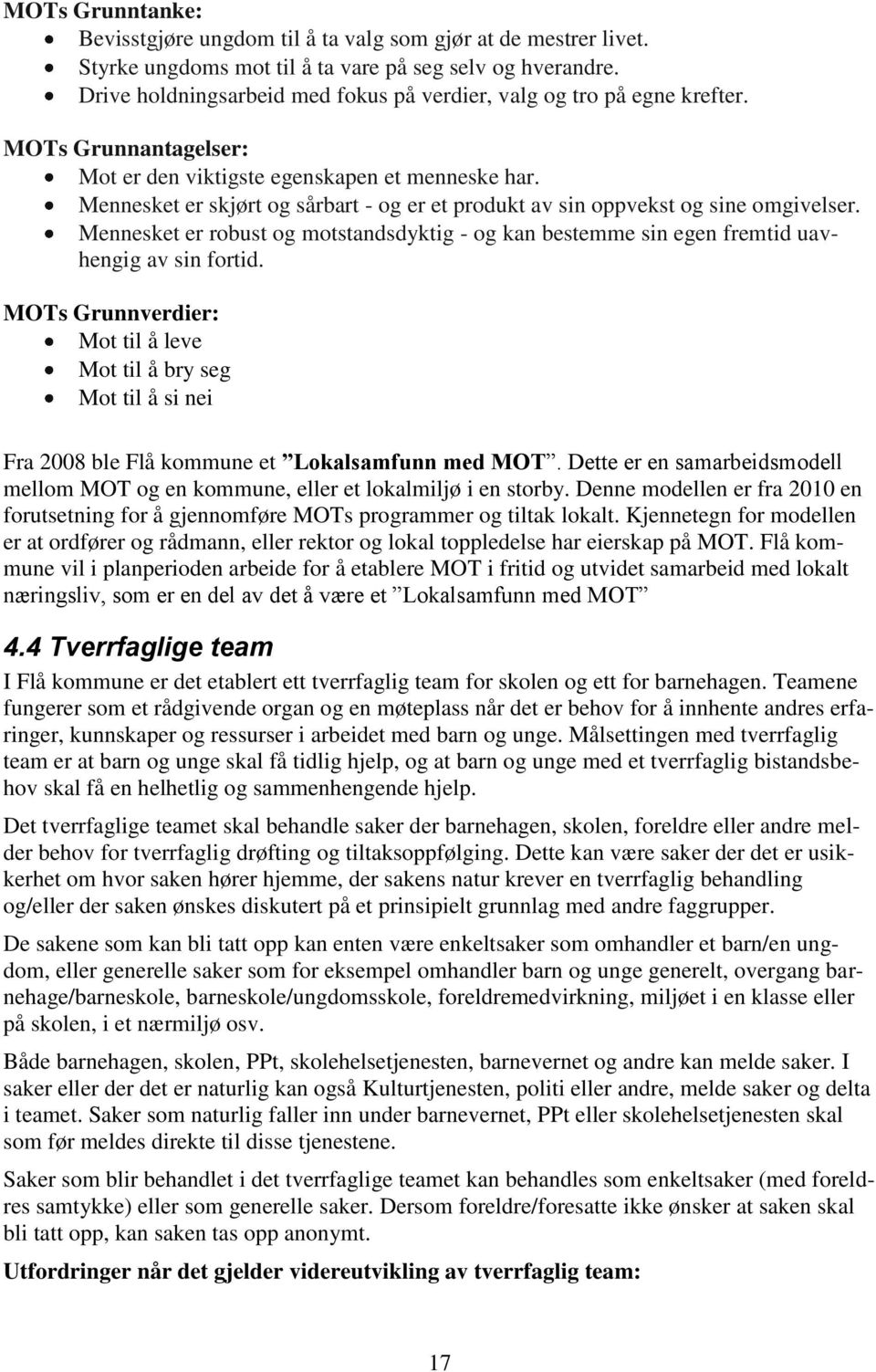 Mennesket er skjørt og sårbart - og er et produkt av sin oppvekst og sine omgivelser. Mennesket er robust og motstandsdyktig - og kan bestemme sin egen fremtid uavhengig av sin fortid.