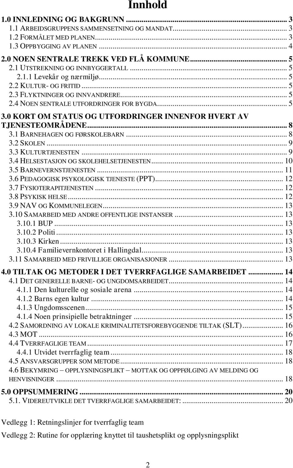 0 KORT OM STATUS OG UTFORDRINGER INNENFOR HVERT AV TJENESTEOMRÅDENE... 8 3.1 BARNEHAGEN OG FØRSKOLEBARN... 8 3.2 SKOLEN... 9 3.3 KULTURTJENESTEN... 9 3.4 HELSESTASJON OG SKOLEHELSETJENESTEN... 10 3.