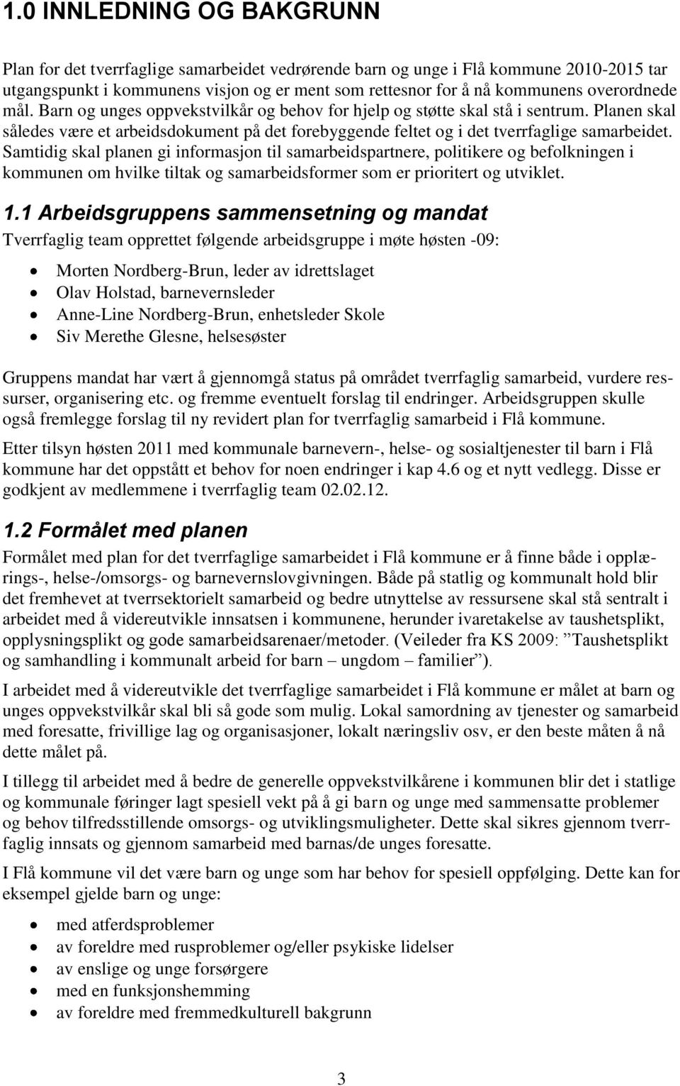 Samtidig skal planen gi informasjon til samarbeidspartnere, politikere og befolkningen i kommunen om hvilke tiltak og samarbeidsformer som er prioritert og utviklet. 1.