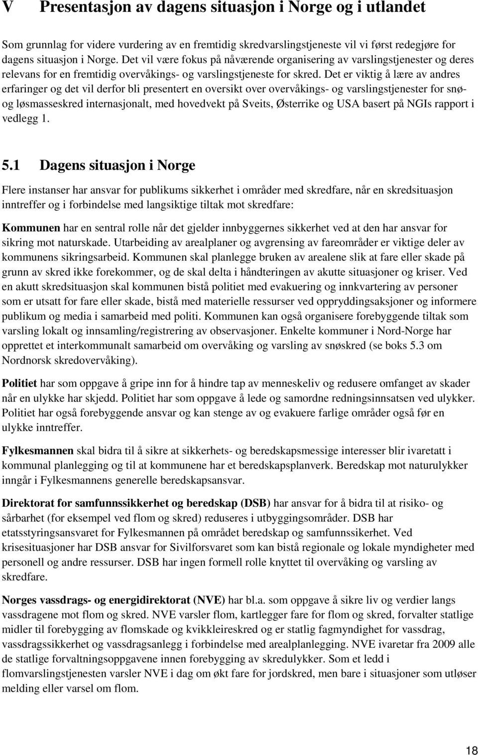 Det er viktig å lære av andres erfaringer og det vil derfor bli presentert en oversikt over overvåkings- og varslingstjenester for snøog løsmasseskred internasjonalt, med hovedvekt på Sveits,