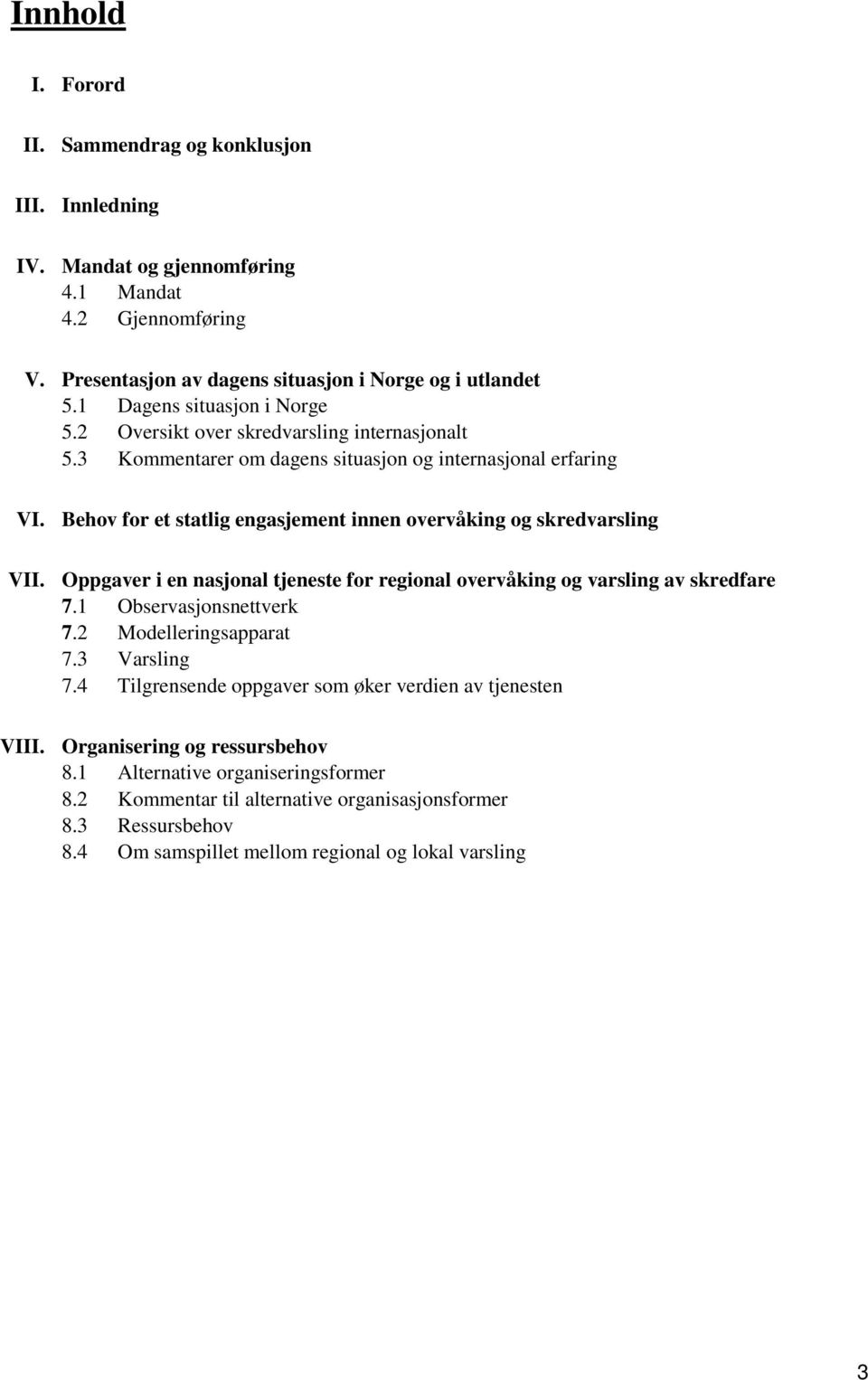 Behov for et statlig engasjement innen overvåking og skredvarsling VII. Oppgaver i en nasjonal tjeneste for regional overvåking og varsling av skredfare 7.1 Observasjonsnettverk 7.