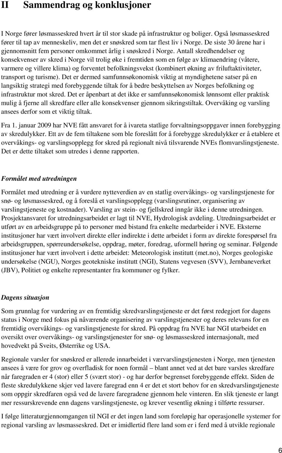 Antall skredhendelser og konsekvenser av skred i Norge vil trolig øke i fremtiden som en følge av klimaendring (våtere, varmere og villere klima) og forventet befolkningsvekst (kombinert økning av