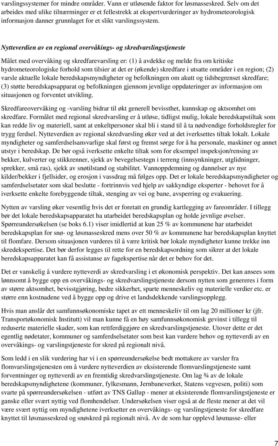 Nytteverdien av en regional overvåkings- og skredvarslingstjeneste Målet med overvåking og skredfarevarsling er: (1) å avdekke og melde fra om kritiske hydrometeorologiske forhold som tilsier at det