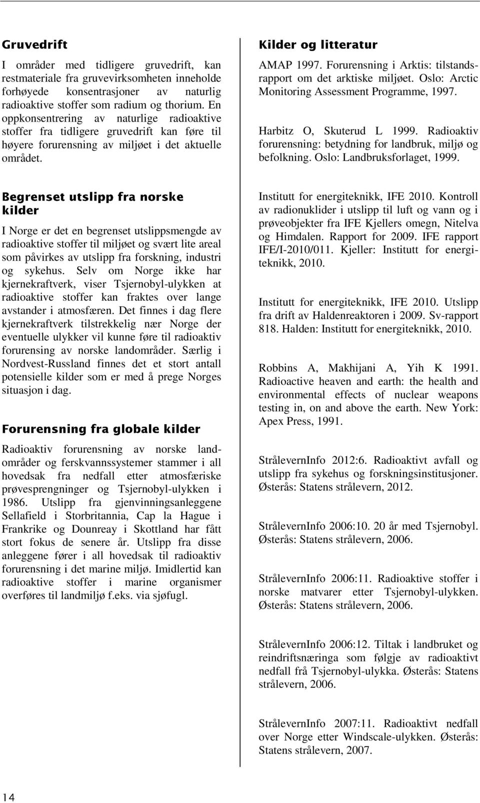 Forurensning i Arktis: tilstandsrapport om det arktiske miljøet. Oslo: Arctic Monitoring Assessment Programme, 1997. Harbitz O, Skuterud L 1999.