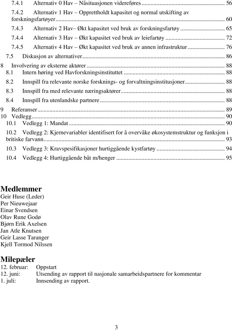 .. 86 8 Involvering av eksterne aktører... 88 8.1 Intern høring ved Havforskningsinstituttet... 88 8.2 Innspill fra relevante norske forsknings- og forvaltningsinstitusjoner... 88 8.3 Innspill fra med relevante næringsaktører.