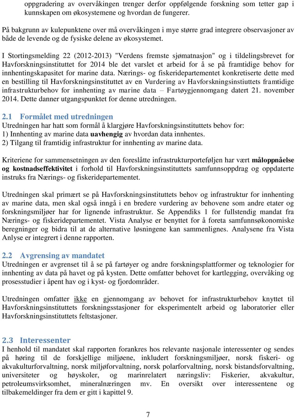 I Stortingsmelding 22 (2012-2013) "Verdens fremste sjømatnasjon" og i tildelingsbrevet for Havforskningsinstituttet for 2014 ble det varslet et arbeid for å se på framtidige behov for