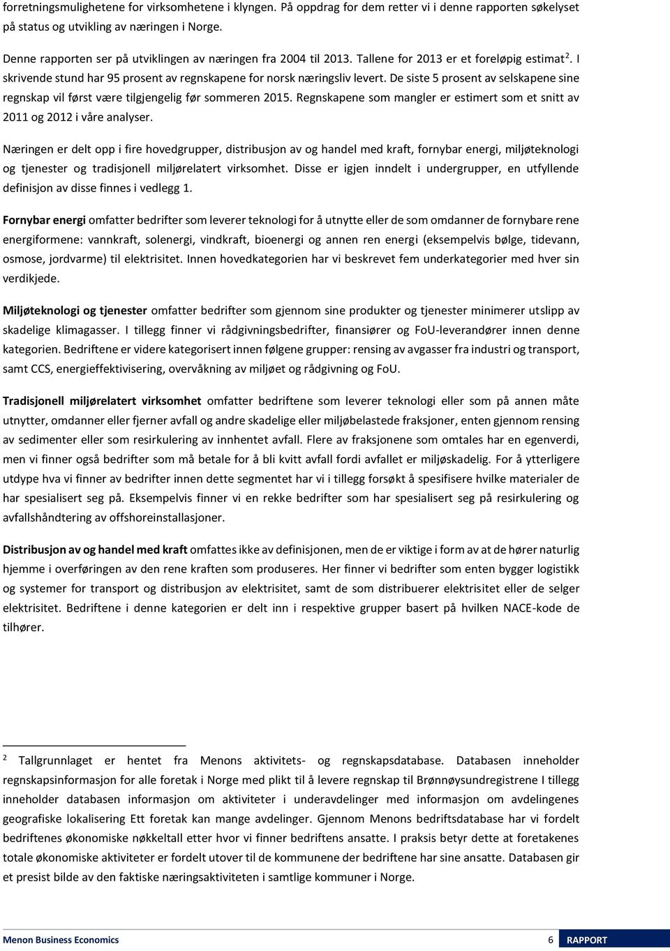 De siste 5 prosent av selskapene sine regnskap vil først være tilgjengelig før sommeren 2015. Regnskapene som mangler er estimert som et snitt av 2011 og 2012 i våre analyser.