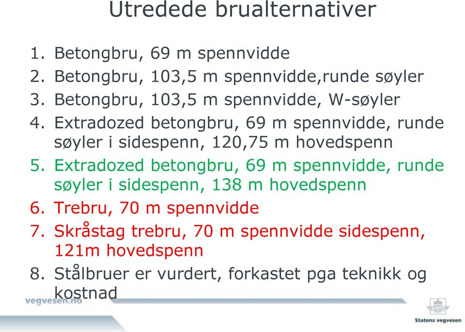 Extradozed betongbru, 69 m spennvidde, runde søyler i sidespenn, 120,75 m hovedspenn 5.