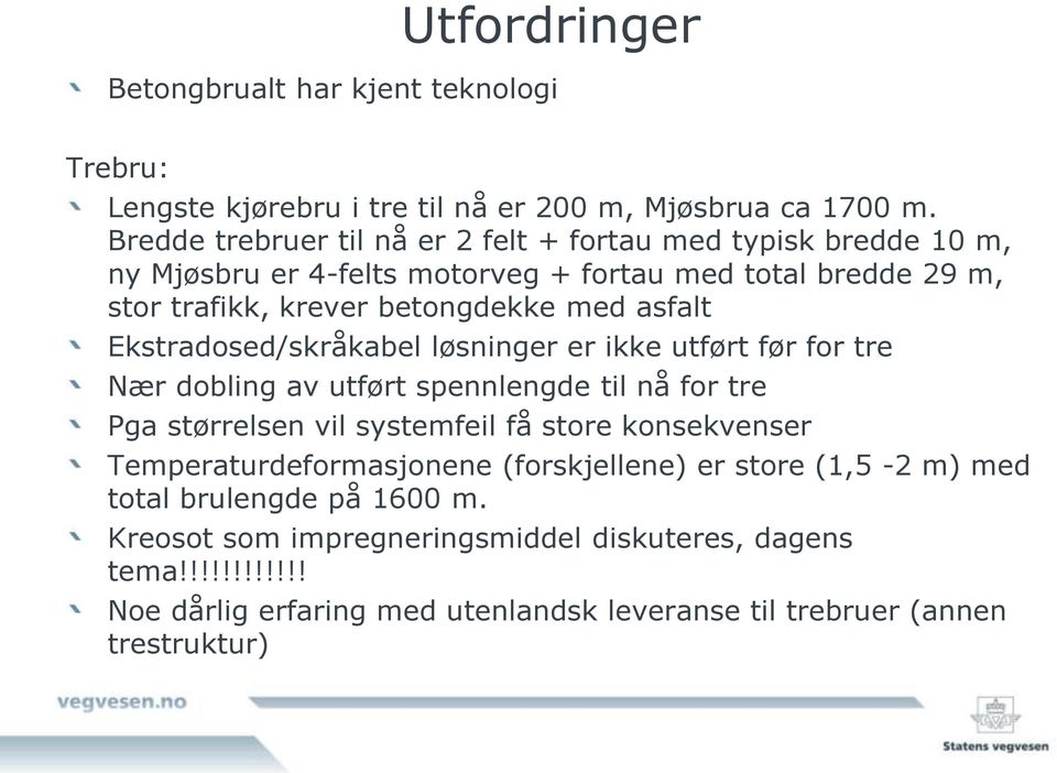 asfalt Ekstradosed/skråkabel løsninger er ikke utført før for tre Nær dobling av utført spennlengde til nå for tre Pga størrelsen vil systemfeil få store konsekvenser