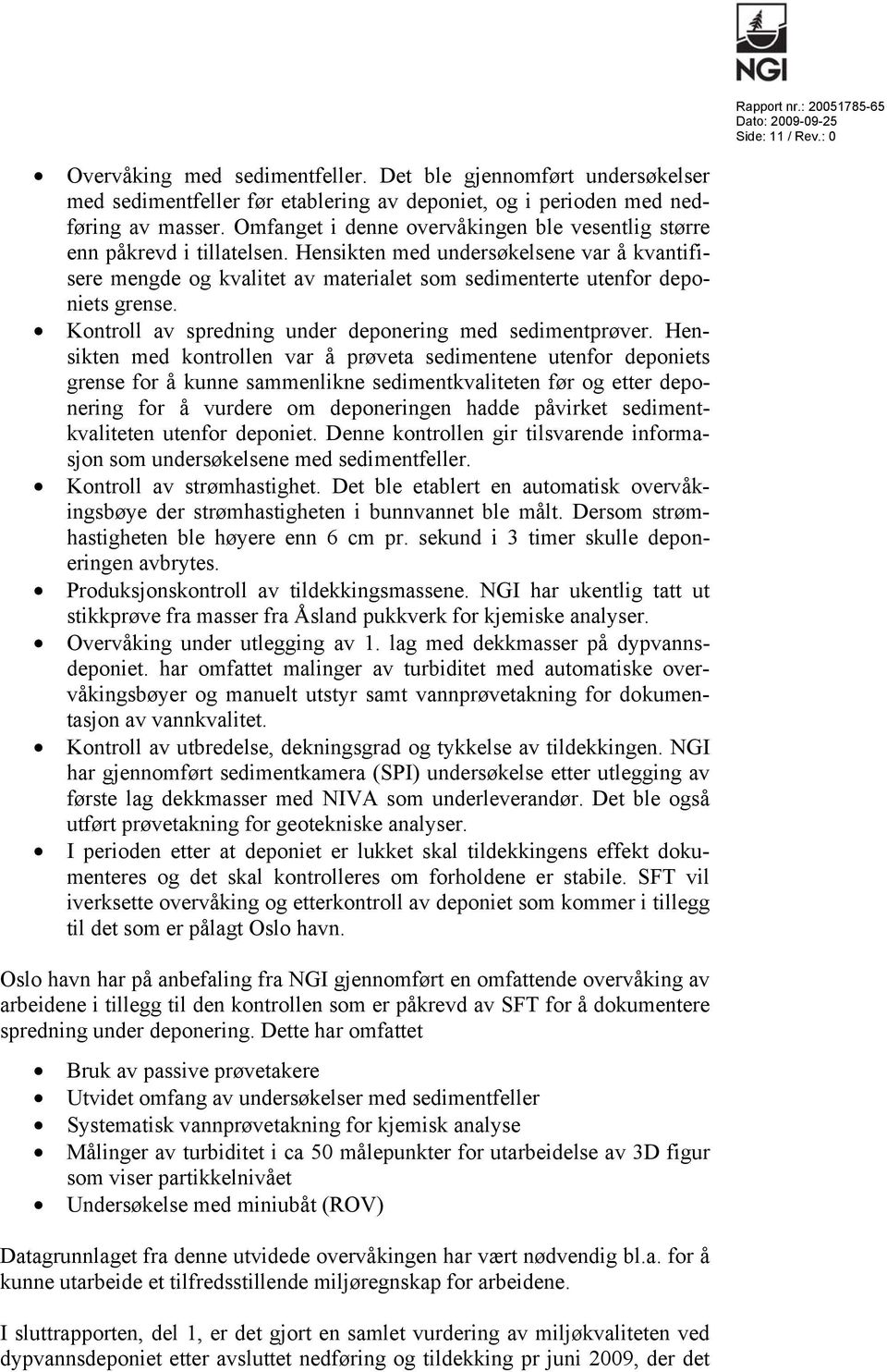 Hensikten med undersøkelsene var å kvantifisere mengde og kvalitet av materialet som sedimenterte utenfor deponiets grense. Kontroll av spredning under deponering med sedimentprøver.