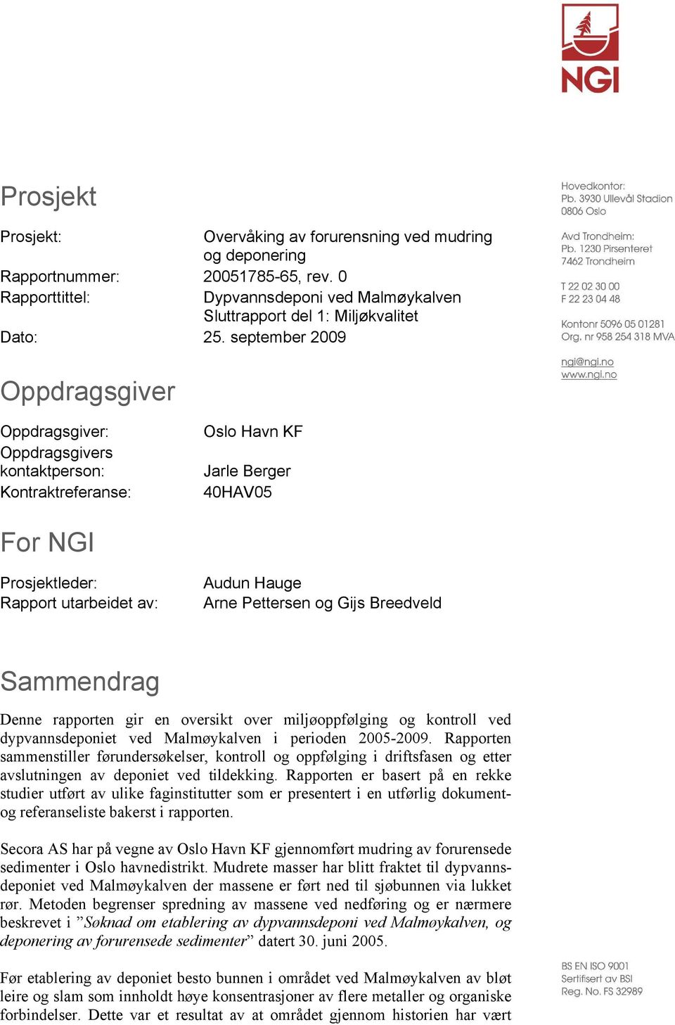 og Gijs Breedveld Sammendrag Denne rapporten gir en oversikt over miljøoppfølging og kontroll ved dypvannsdeponiet ved Malmøykalven i perioden 2005-2009.