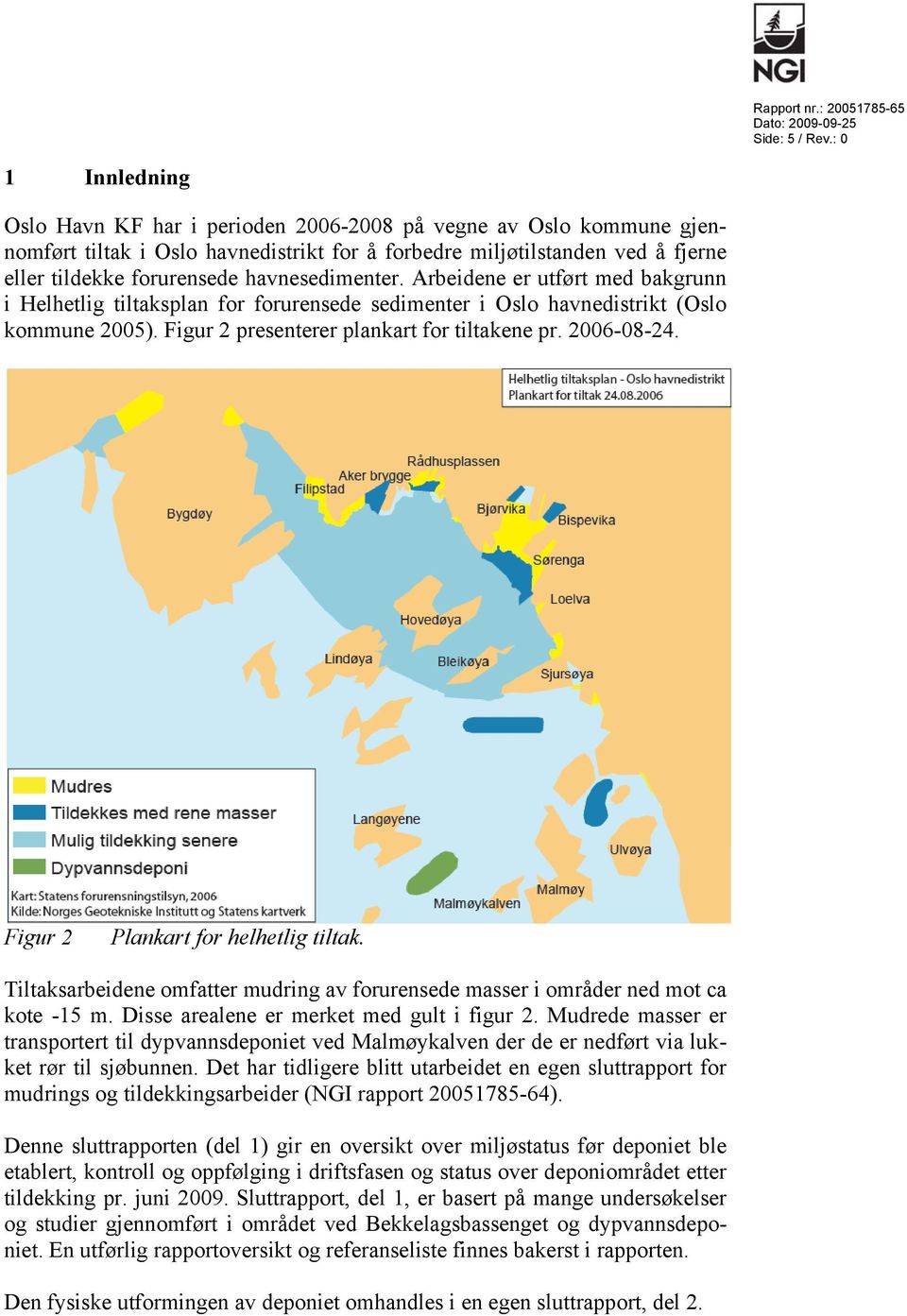 havnesedimenter. Arbeidene er utført med bakgrunn i Helhetlig tiltaksplan for forurensede sedimenter i Oslo havnedistrikt (Oslo kommune 2005). Figur 2 presenterer plankart for tiltakene pr.