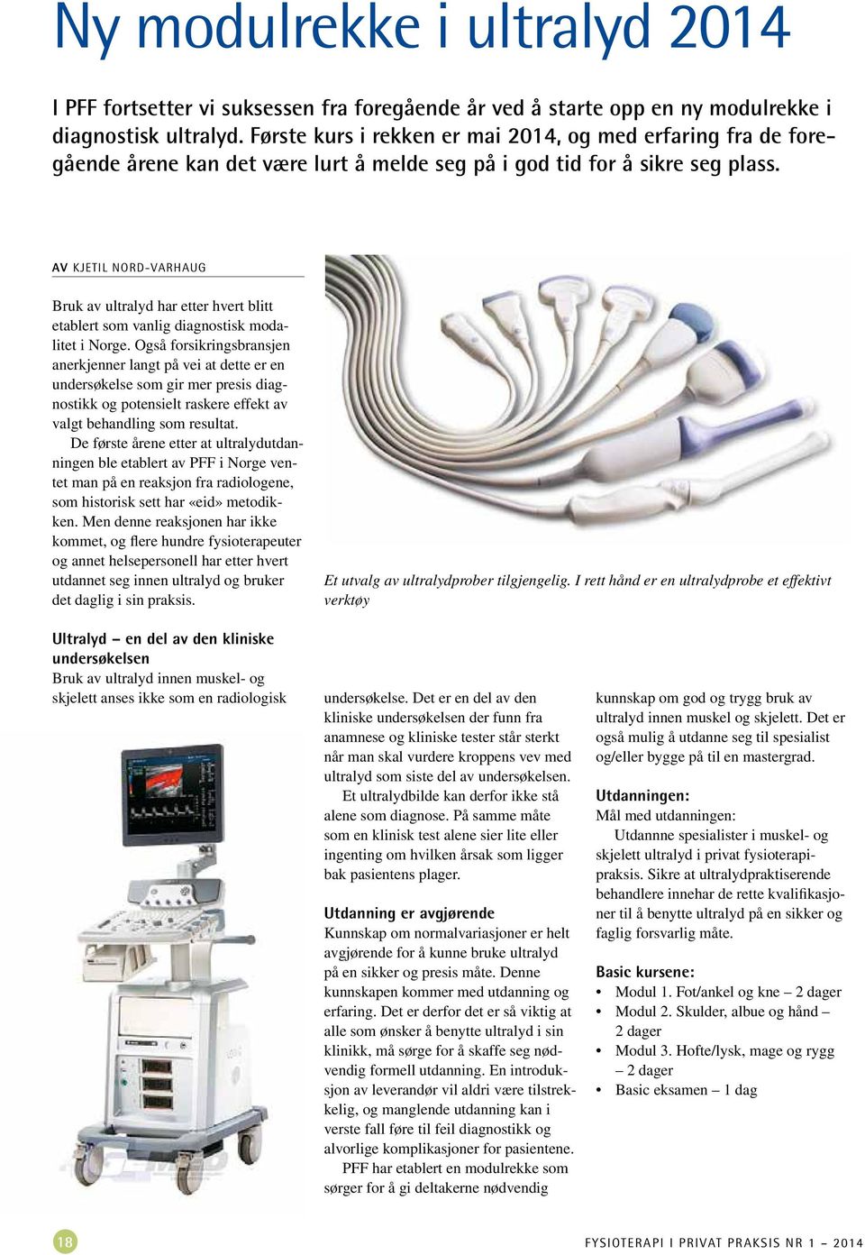 Av Kjetil Nord-Varhaug Bruk av ultralyd har etter hvert blitt etablert som vanlig diagnostisk modalitet i Norge.