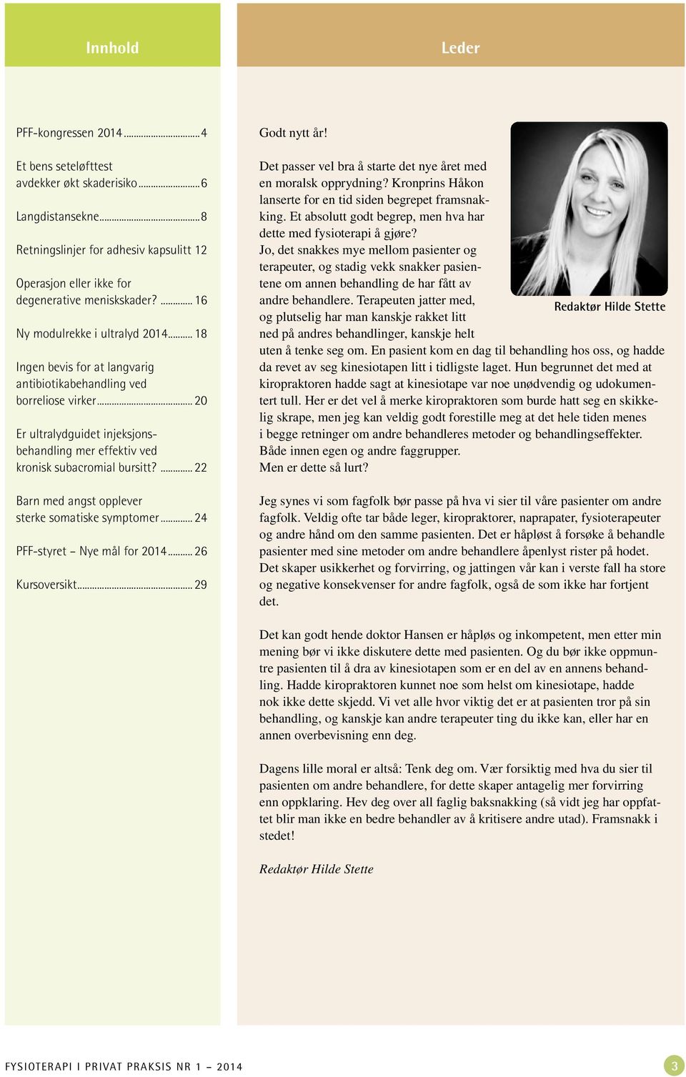 .. 20 Er ultralydguidet injeksjonsbehandling mer effektiv ved kronisk subacromial bursitt?... 22 Barn med angst opplever sterke somatiske symptomer... 24 PFF-styret Nye mål for 2014... 26 Kursoversikt.