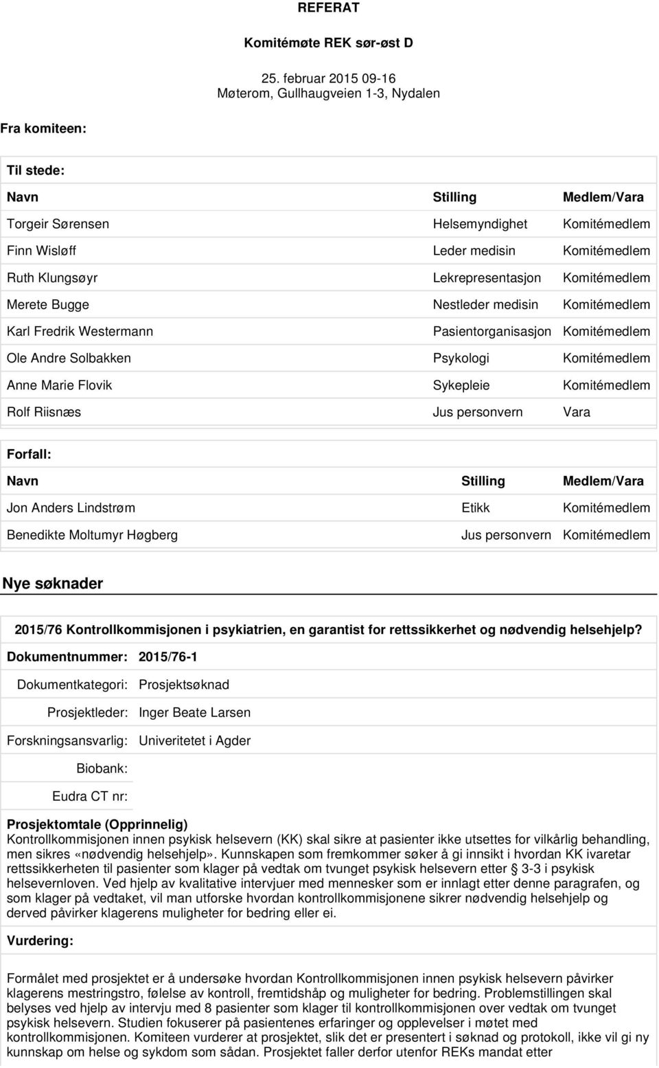 Klungsøyr Lekrepresentasjon Komitémedlem Merete Bugge Nestleder medisin Komitémedlem Karl Fredrik Westermann Pasientorganisasjon Komitémedlem Ole Andre Solbakken Psykologi Komitémedlem Anne Marie