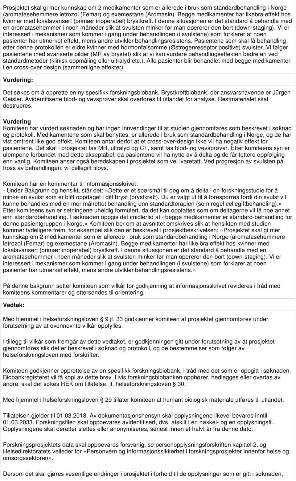 I denne situasjonen er det standard å behandle med en aromatasehemmer i noen måneder slik at svulsten minker før man opererer den bort (down-staging).