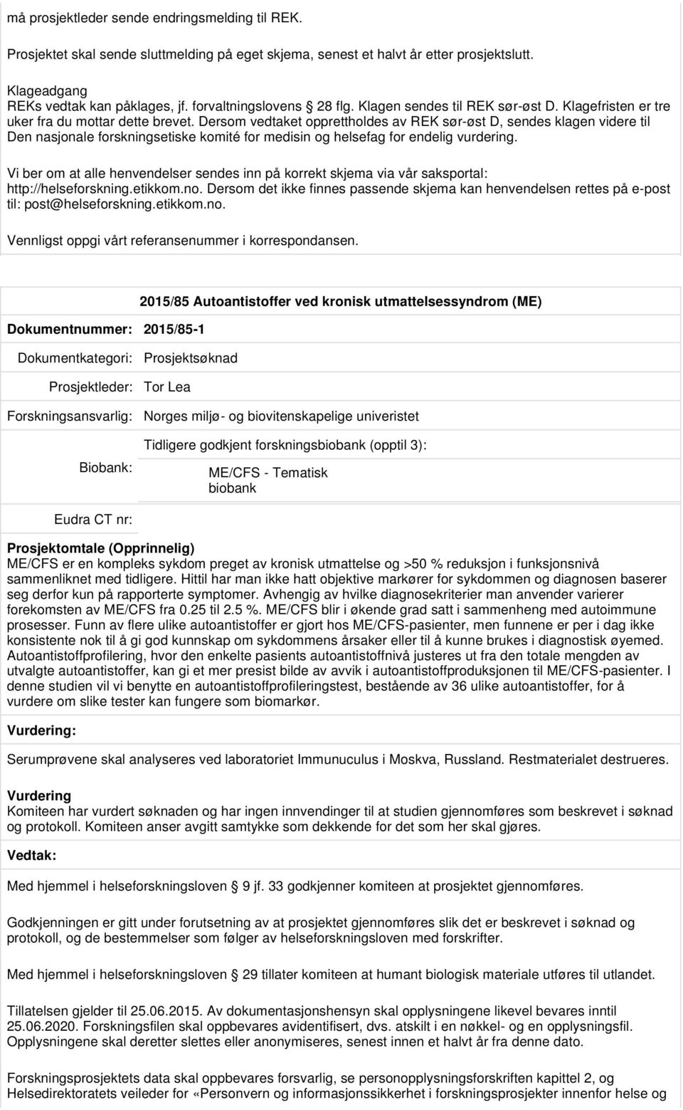 Dersom vedtaket opprettholdes av REK sør-øst D, sendes klagen videre til Den nasjonale forskningsetiske komité for medisin og helsefag for endelig vurdering.