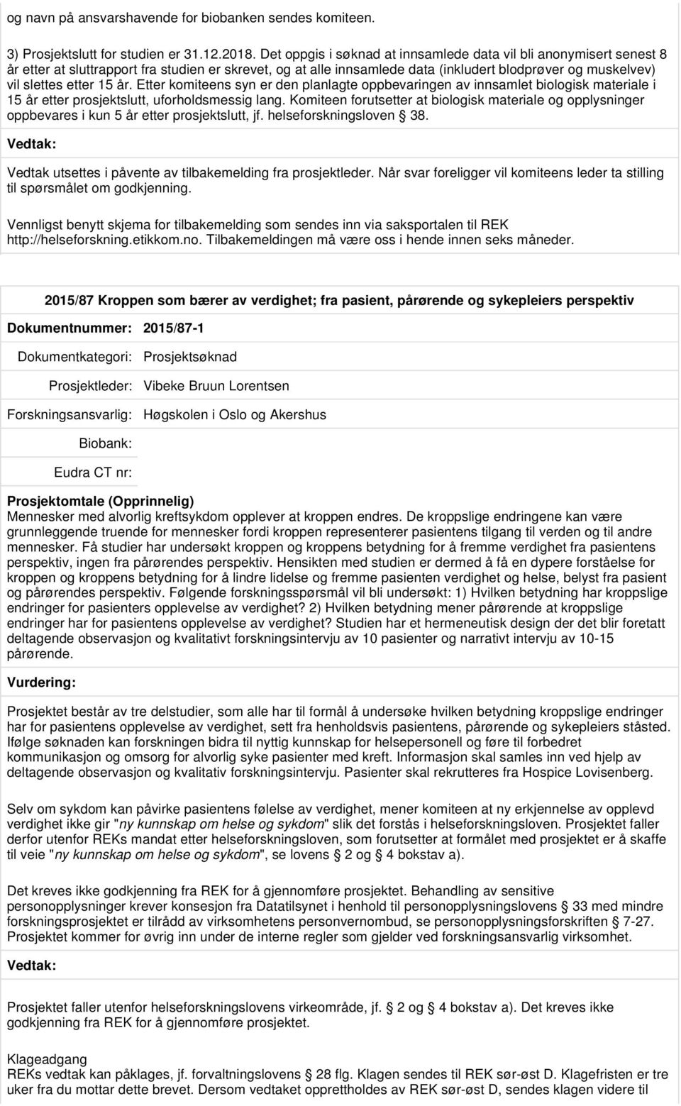 15 år. Etter komiteens syn er den planlagte oppbevaringen av innsamlet biologisk materiale i 15 år etter prosjektslutt, uforholdsmessig lang.