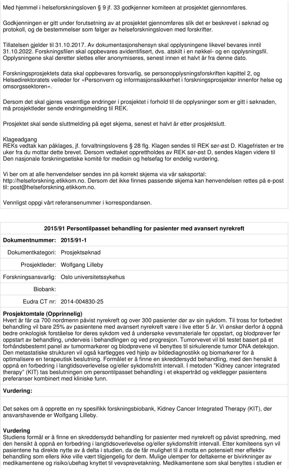 Tillatelsen gjelder til 31.10.2017. Av dokumentasjonshensyn skal opplysningene likevel bevares inntil 31.10.2022. Forskningsfilen skal oppbevares avidentifisert, dvs.