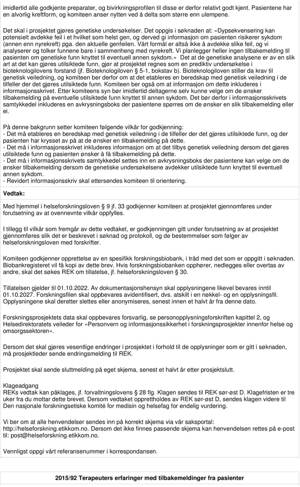 Det oppgis i søknaden at: «Dypsekvensering kan potensielt avdekke feil i et hvilket som helst gen, og derved gi informasjon om pasienten risikerer sykdom (annen enn nyrekreft) pga.