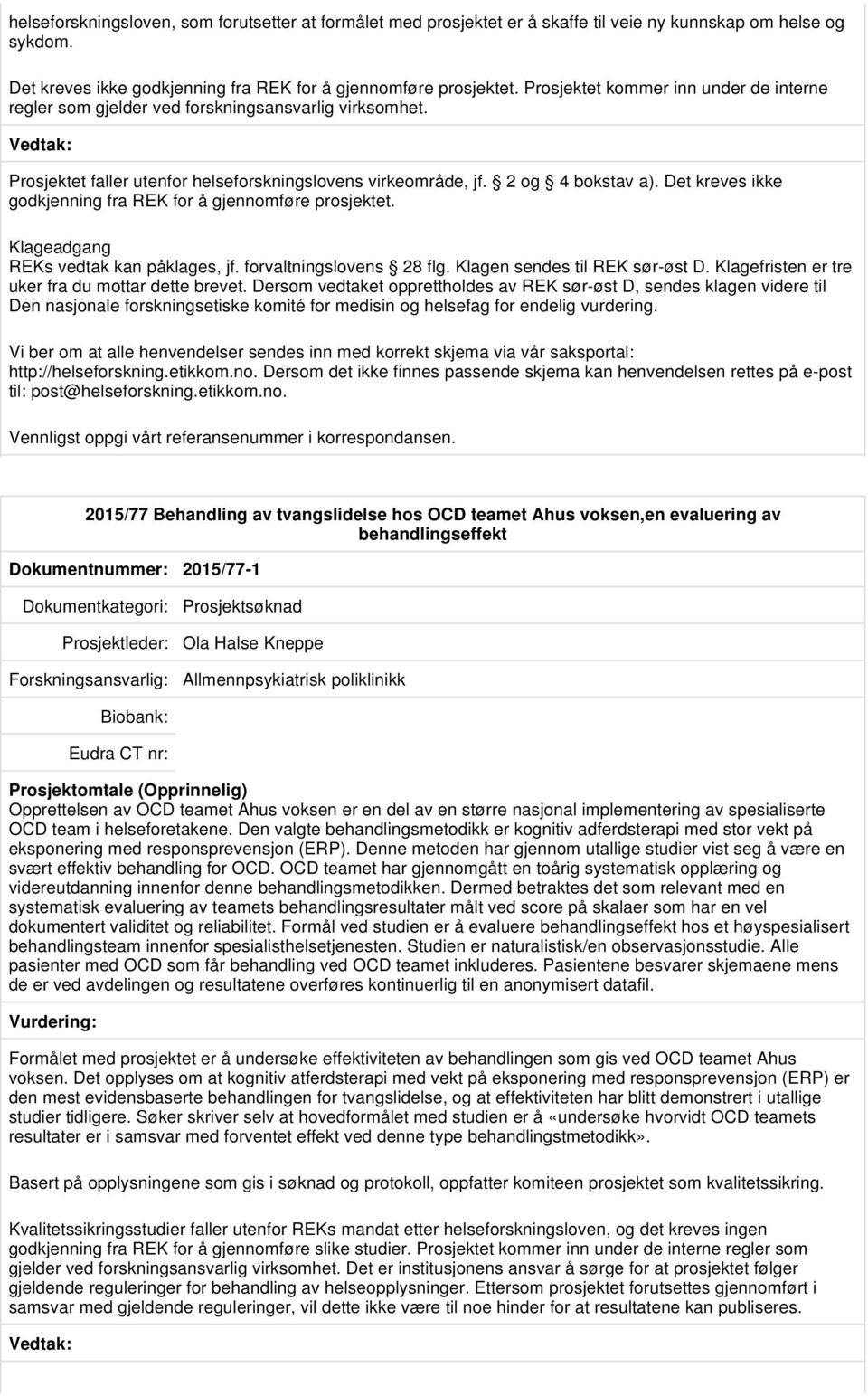 Det kreves ikke godkjenning fra REK for å gjennomføre prosjektet. REKs vedtak kan påklages, jf. forvaltningslovens 28 flg. Klagen sendes til REK sør-øst D.