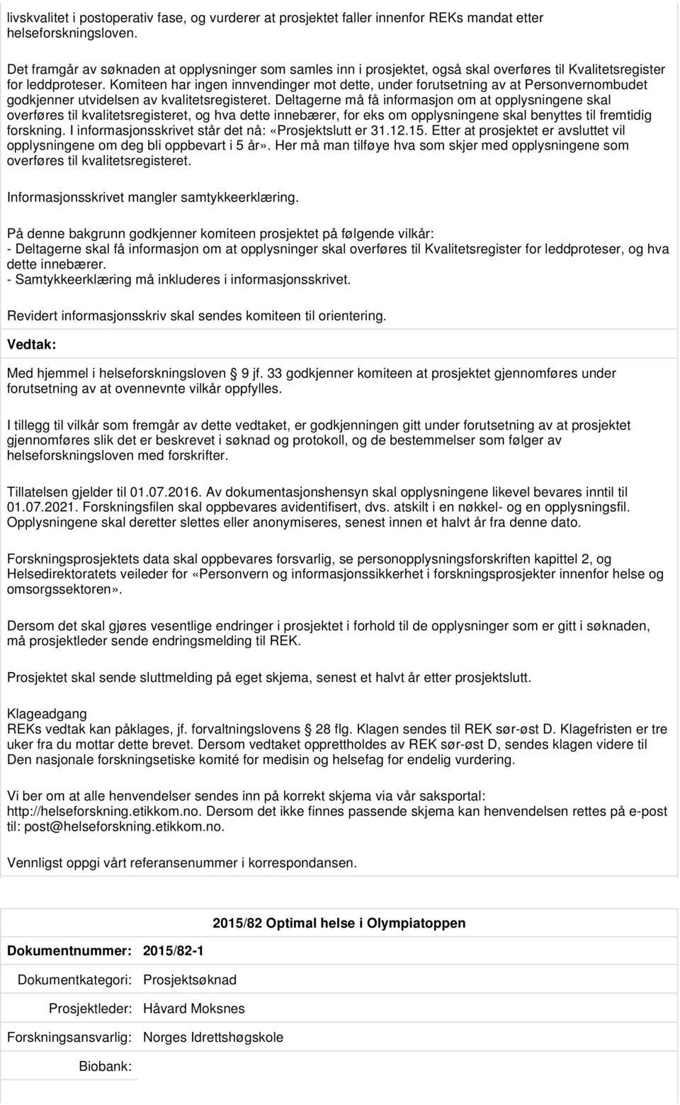 Komiteen har ingen innvendinger mot dette, under forutsetning av at Personvernombudet godkjenner utvidelsen av kvalitetsregisteret.