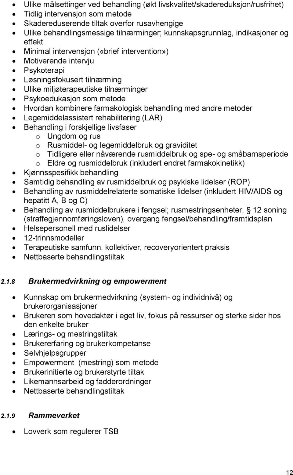 som metode Hvordan kombinere farmakologisk behandling med andre metoder Legemiddelassistert rehabilitering (LAR) Behandling i forskjellige livsfaser o Ungdom og rus o Rusmiddel- og legemiddelbruk og