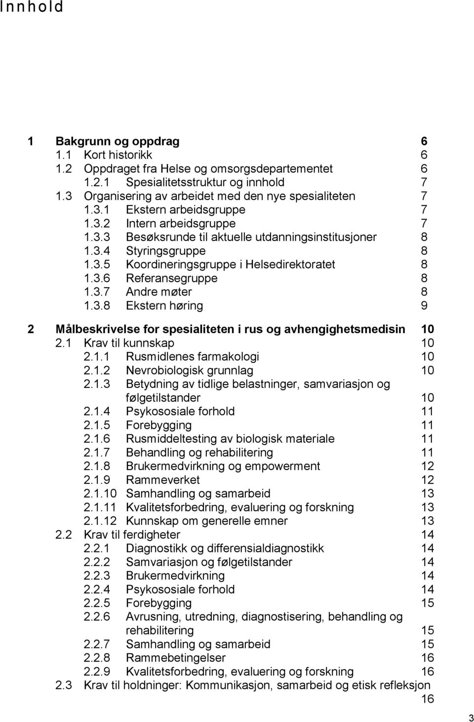 3.6 Referansegruppe 8 1.3.7 Andre møter 8 1.3.8 Ekstern høring 9 2 Målbeskrivelse for spesialiteten i rus og avhengighetsmedisin 10 2.1 Krav til kunnskap 10 2.1.1 Rusmidlenes farmakologi 10 2.1.2 Nevrobiologisk grunnlag 10 2.