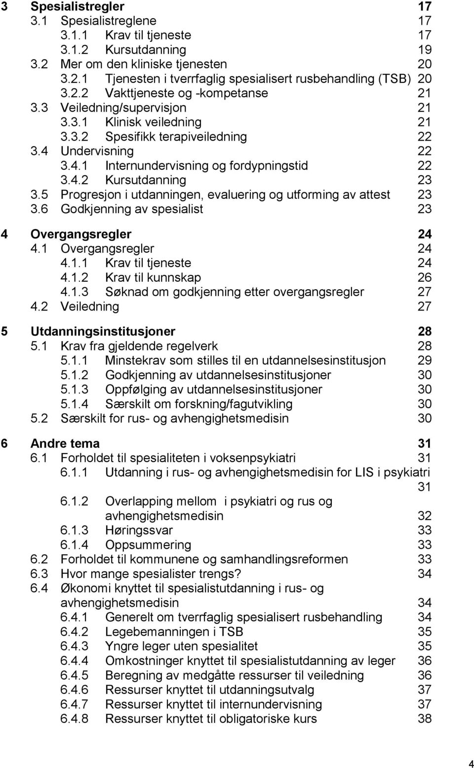 5 Progresjon i utdanningen, evaluering og utforming av attest 23 3.6 Godkjenning av spesialist 23 4 Overgangsregler 24 4.1 Overgangsregler 24 4.1.1 Krav til tjeneste 24 4.1.2 Krav til kunnskap 26 4.1.3 Søknad om godkjenning etter overgangsregler 27 4.