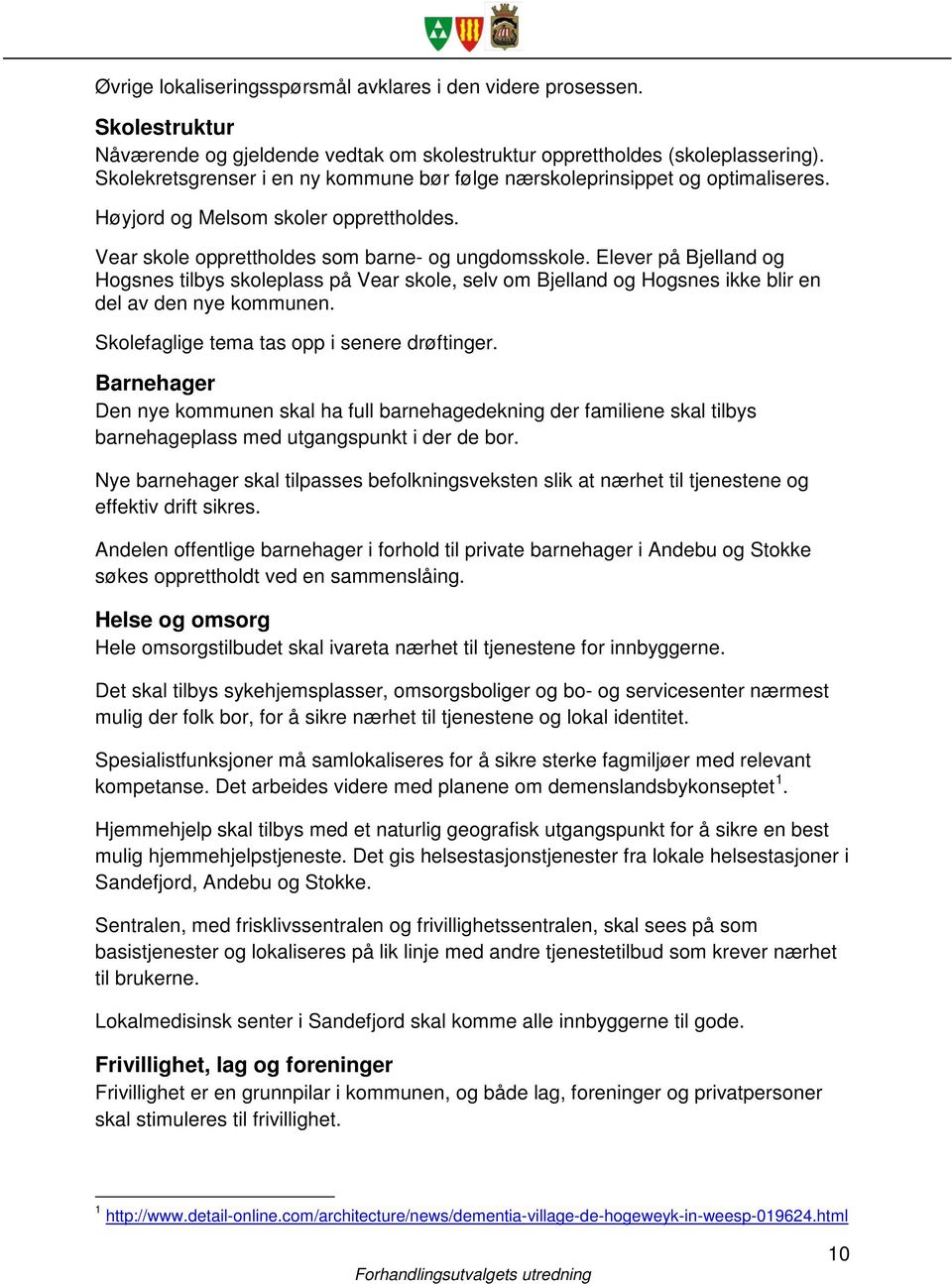 Elever på Bjelland og Hogsnes tilbys skoleplass på Vear skole, selv om Bjelland og Hogsnes ikke blir en del av den nye kommunen. Skolefaglige tema tas opp i senere drøftinger.