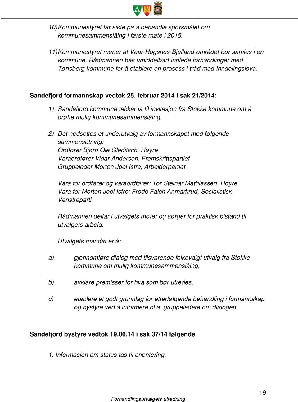 februar 2014 i sak 21/2014: 1) Sandefjord kommune takker ja til invitasjon fra Stokke kommune om å drøfte mulig kommunesammenslåing.