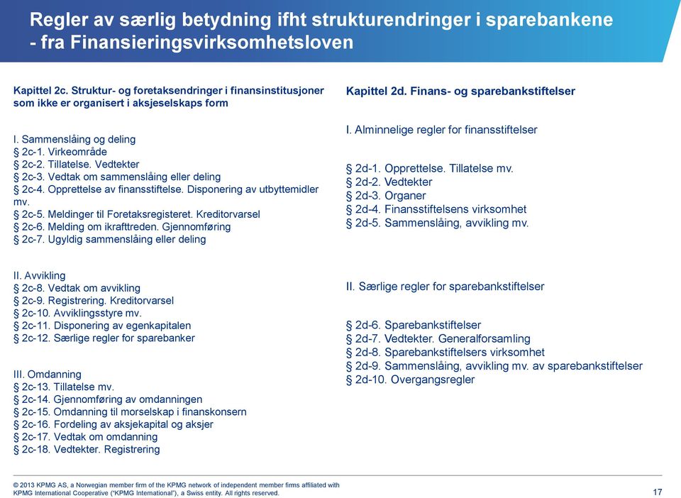 Tillatelse. Vedtekter 2c-3. Vedtak om sammenslåing eller deling 2c-4. Opprettelse av finansstiftelse. Disponering av utbyttemidler mv. 2c-5. Meldinger til Foretaksregisteret. Kreditorvarsel 2c-6.