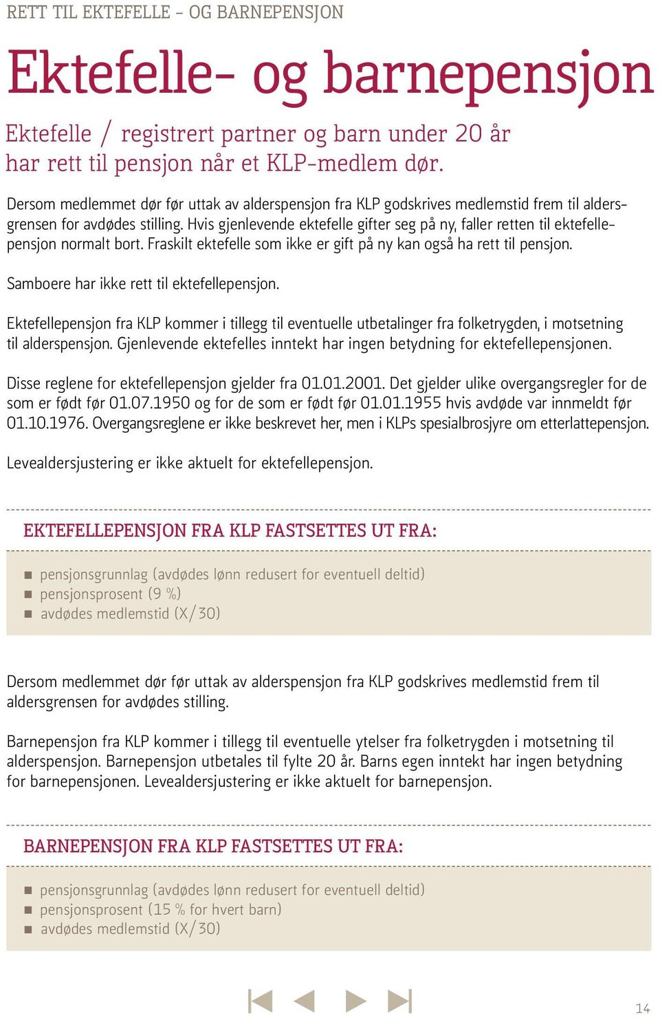 Hvis gjenlevende ektefelle gifter seg på ny, faller retten til ektefellepensjon normalt bort. Fraskilt ektefelle som ikke er gift på ny kan også ha rett til pensjon.