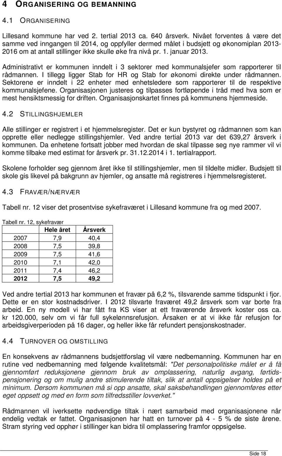 Administrativt er kommunen inndelt i 3 sektorer med kommunalsjefer som rapporterer til rådmannen. I tillegg ligger Stab for HR og Stab for økonomi direkte under rådmannen.