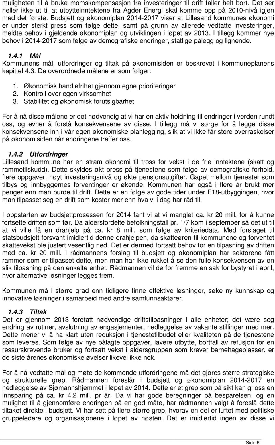 utviklingen i løpet av 2013. I tillegg kommer nye behov i 2014-2017 som følge av demografiske endringer, statlige pålegg og lignende. 1.4.1 Mål Kommunens mål, utfordringer og tiltak på økonomisiden er beskrevet i kommuneplanens kapittel 4.