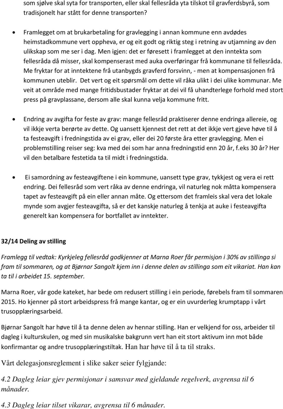 Men igjen: det er føresett i framlegget at den inntekta som fellesråda då misser, skal kompenserast med auka overføringar frå kommunane til fellesråda.